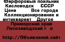 Фарфоровый поильник Кисловодск 50 СССР › Цена ­ 500 - Все города Коллекционирование и антиквариат » Другое   . Приморский край,Лесозаводский г. о. 